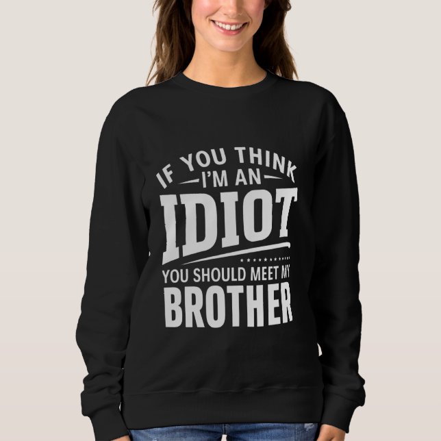 Sudadera Si Crees Que Soy Un Idiota, Deberías Conocer A Mi  (Anverso)