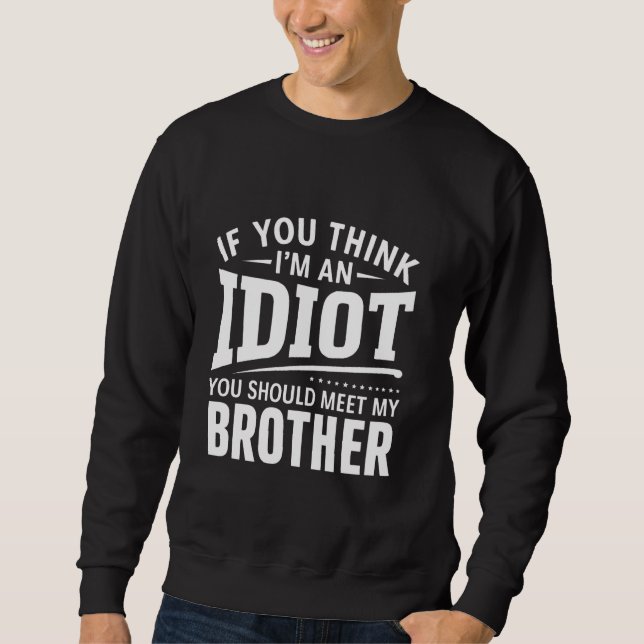 Sudadera Si Crees Que Soy Un Idiota, Deberías Conocer A Mi  (Anverso)