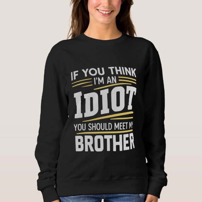 Sudadera Si Crees Que Soy Un Idiota, Deberías Conocer A Mi  (Anverso)