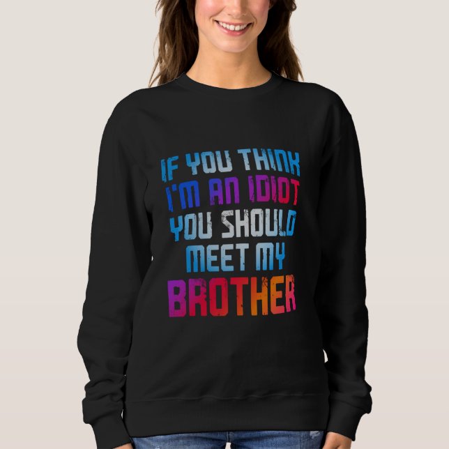 Sudadera Si crees que soy un idiota, deberías conocer a mi  (Anverso)