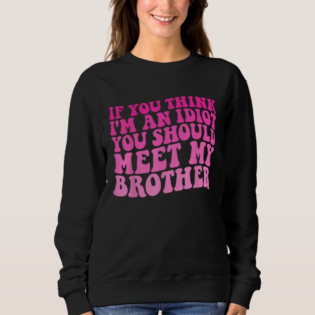 Sudadera si crees que soy un idiota, deberías conocer mi ca (Anverso)