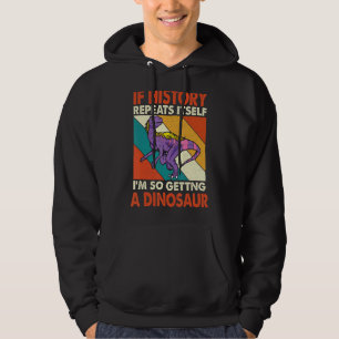 Sudadera Si la historia se repite, obtendrá un dinosaurio j