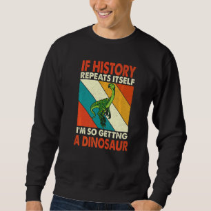 Sudadera Si La Historia Se Repite Obteniendo Un Dinosaurio