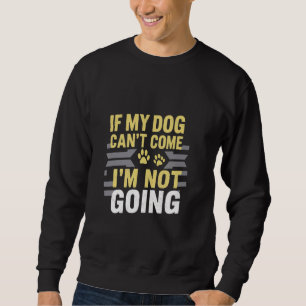 Sudadera Si mi perro no puede venir, no voy a ir con camise
