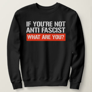 Sudadera Si no eres antifascista, ¿qué eres
