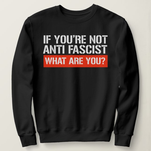 Sudadera Si no eres antifascista, ¿qué eres (Anverso del diseño)