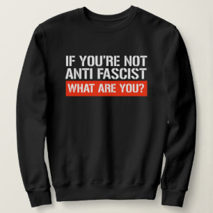 Sudadera Si no eres Antifascista - ¿Qué eres?