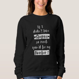 Sudadera Si No Me Encantaba Dormir, Serías Mi #1 Gracioso.