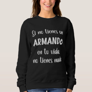 Sudadera Si no tienes un Armando en tu vida no tienes nada 