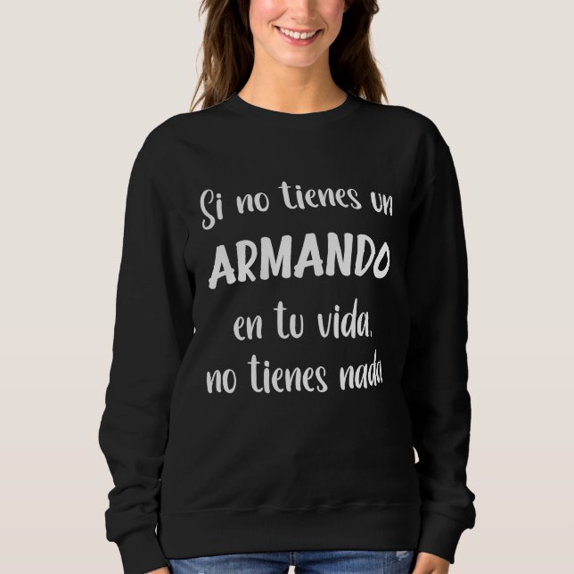 Sudadera Si no tienes un Armando en tu vida no tienes nada  (Anverso)