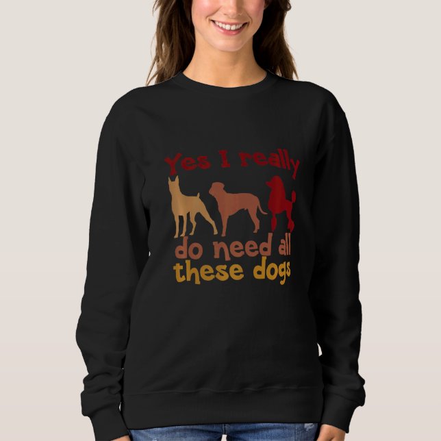 Sudadera Sí, Realmente Necesito Todos Estos Perros Diseños  (Anverso)