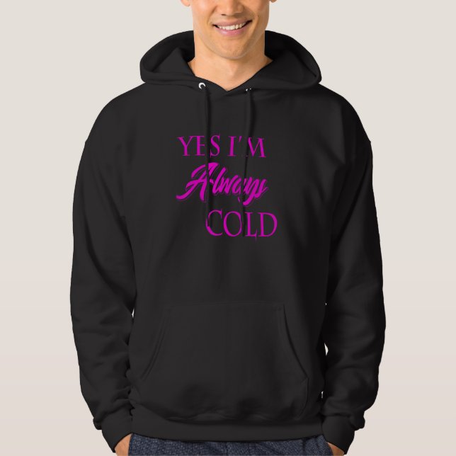 Sudadera Sí, siempre estoy frío, gracioso, literalmente con (Anverso)