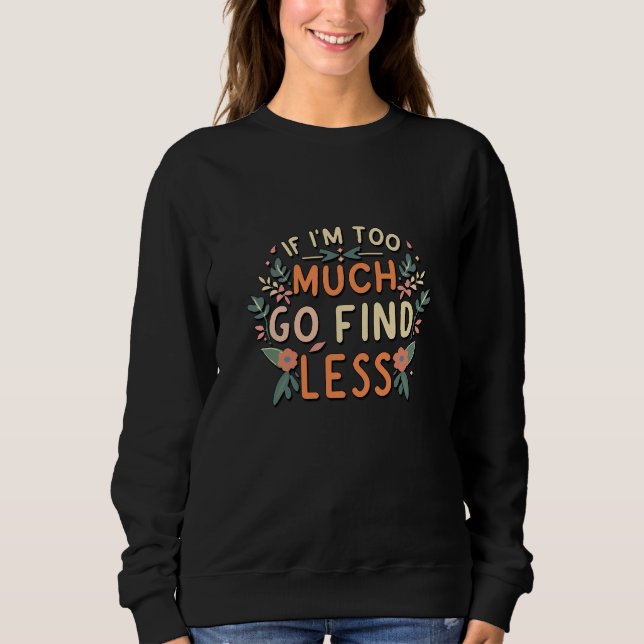 Sudadera Si soy demasiado, encuentra menos meme floral (Anverso)