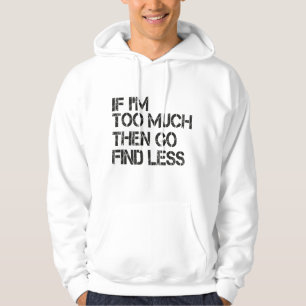 Sudadera Si soy demasiado, entonces ve a encontrar menos