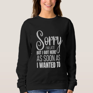 Sudadera Siento llegar tarde pero llegué tan pronto como qu
