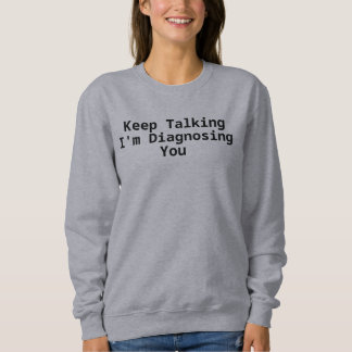 Sudadera Sigue Hablando Estoy Diagnosticándote 