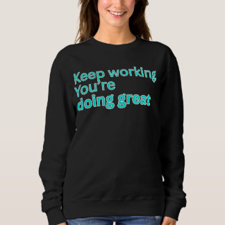Sudadera Sigue trabajando. Estás haciendo un gran trabajo -