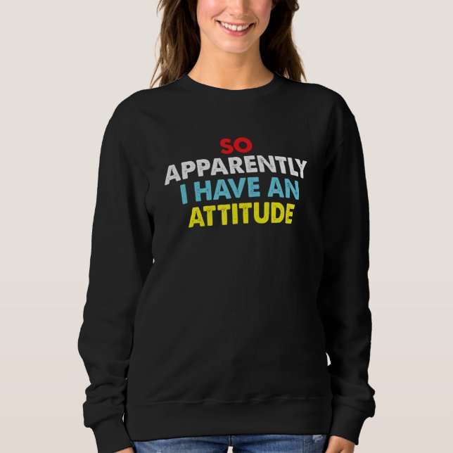 Sudadera So Apparently I Have An Attitude Sarcastic Saying  (Anverso)