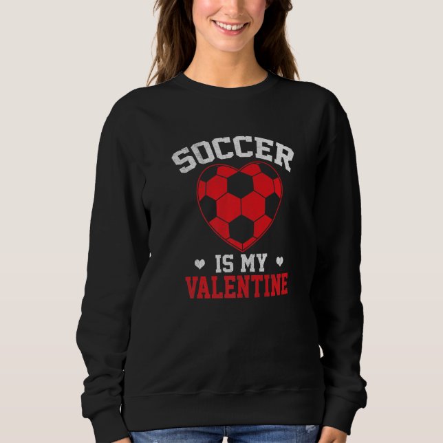 Sudadera Soccer Is My Valentine Funny Valentines Day Soccer (Anverso)