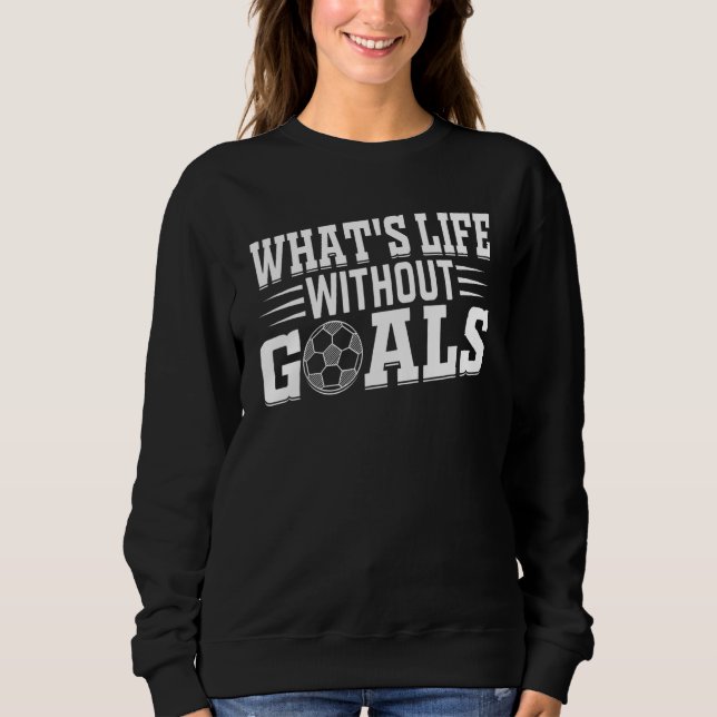 Sudadera Soccer Player  What's Life Without Goals Soccer (Anverso)