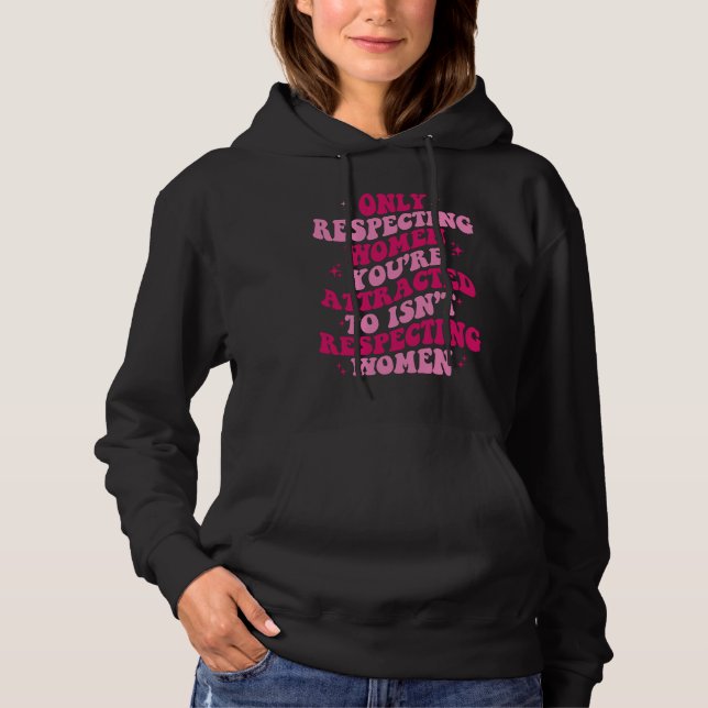 Sudadera Sólo el respeto a las mujeres a las que te atrae n (Anverso)