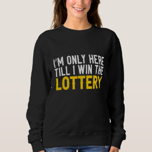 Sudadera Solo estoy aquí hasta que gane la lotería