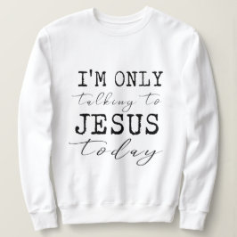 Sudadera Solo estoy hablando con Jesús hoy Inspirador