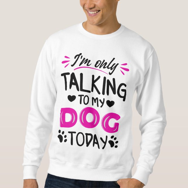 Sudadera Sólo estoy hablando con mi perro hoy (Anverso)