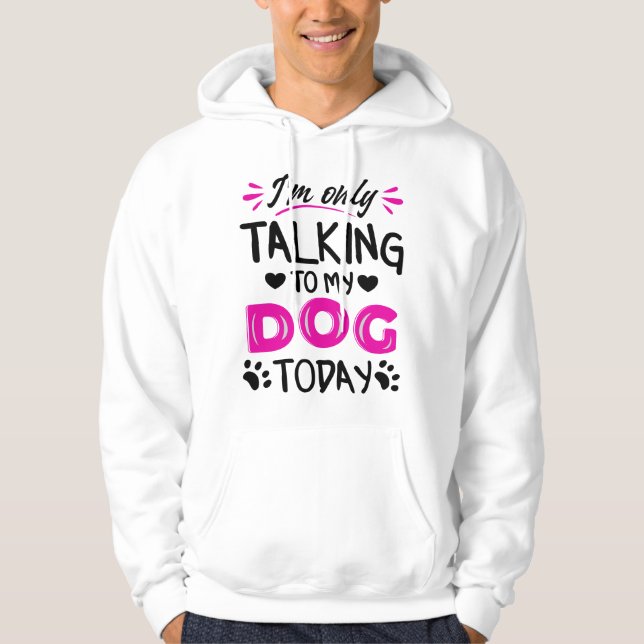 Sudadera Sólo estoy hablando con mi perro hoy (Anverso)