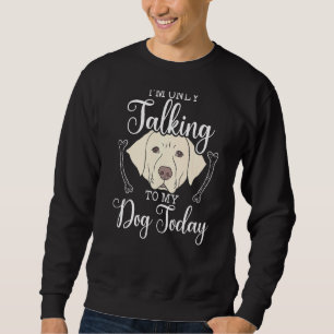 Sudadera Sólo estoy hablando con mi perro hoy Labrador Recu