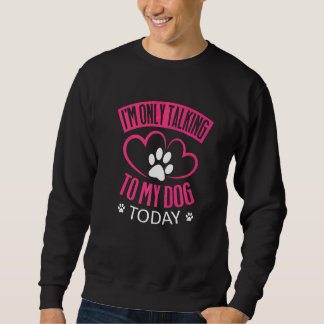 Sudadera Solo estoy hablando con mi perro hoy perro 1
