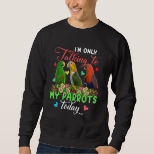 Sudadera Sólo Hablo Con Mis Loros Hoy Grupo Floral