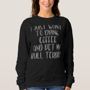 Sudadera Solo Quiero Beber Café Y Mascota Bull Terrier