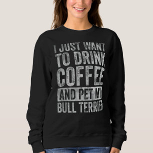 Sudadera Solo Quiero Beber Café Y Mascota Bull Terrier