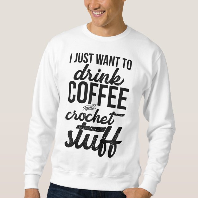 Sudadera Solo Quiero Beber Café Y Tejido De Crochet (Anverso)