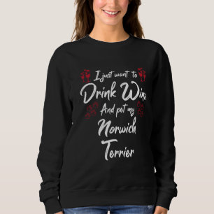 Sudadera Sólo Quiero Beber Vino Y Acariciar A Mi Norwich Te