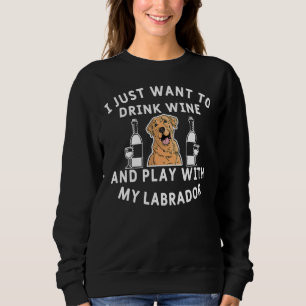 Sudadera Solo Quiero Beber Vino Y Jugar Con Mi Labrado