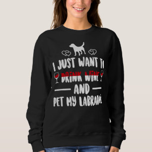 Sudadera Solo Quiero Beber Vino Y Mascota Mi Labrador