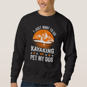 Sudadera Sólo Quiero Ir En Kayak Y Acariciar A Mi Perro Can