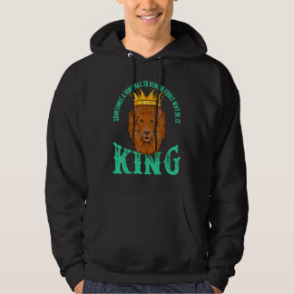 Sudadera Sometimes A King Has To Remind Fools Why He Is A K