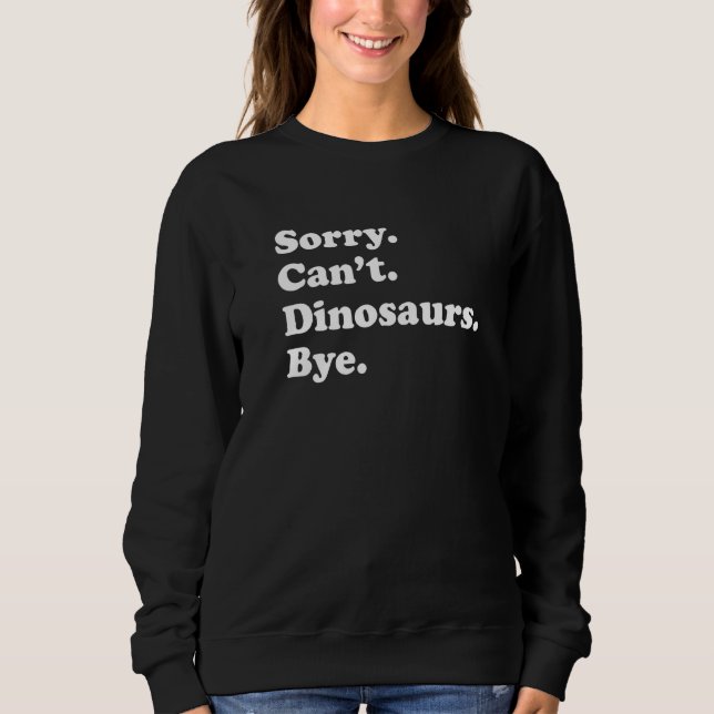 Sudadera Sorry Can't Dinosaurs Bye   Dinosaur (Anverso)