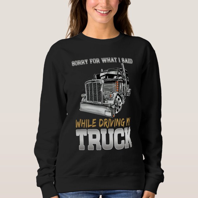 Sudadera Sorry For What I Said While Driving Truck Trucker  (Anverso)