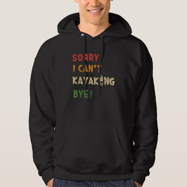 Sudadera Sorry I Cant Kayaking Bye  Kayak (Anverso)