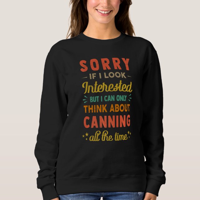 Sudadera Sorry If I Look Interested  Think About Canning (Anverso)