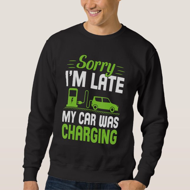 Sudadera Sorry I'm Late My Car Was Charging A  EV Electric  (Anverso)