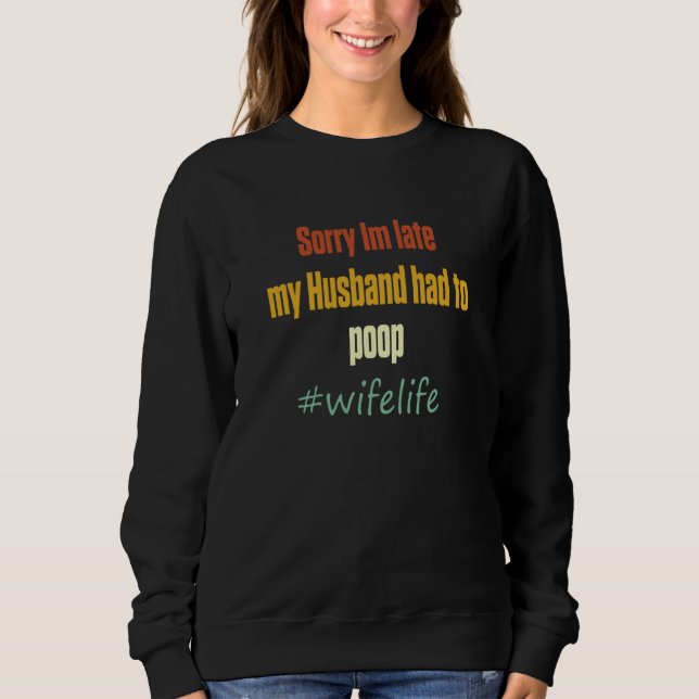 Sudadera Sorry I'm Late My Husband Had To Poop's Wife Life  (Anverso)