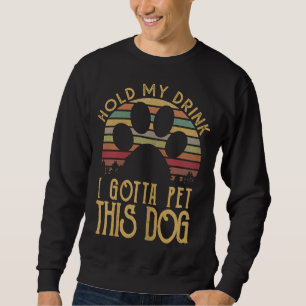 Sudadera Sostén Mi Bebida Tengo Que Mascota Este Perro Grac