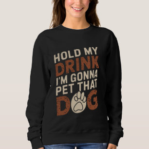 Sudadera Sostén Mi Bebida Voy a Ir a Acariciar a Ese Perro 