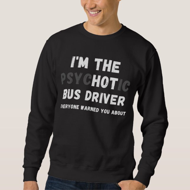 Sudadera Soy el conductor de autobús psicótico caliente que (Anverso)