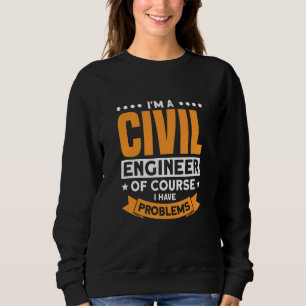 Sudadera Soy Ingeniero Civil Por Supuesto Que Tengo Problem